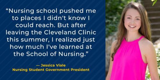 “Nursing school pushed me to places I didn't know I could reach. But after leaving the Cleveland Clinic this summer, I realized just how much I've learned at the School of Nursing.”